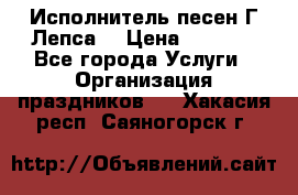 Исполнитель песен Г.Лепса. › Цена ­ 7 000 - Все города Услуги » Организация праздников   . Хакасия респ.,Саяногорск г.